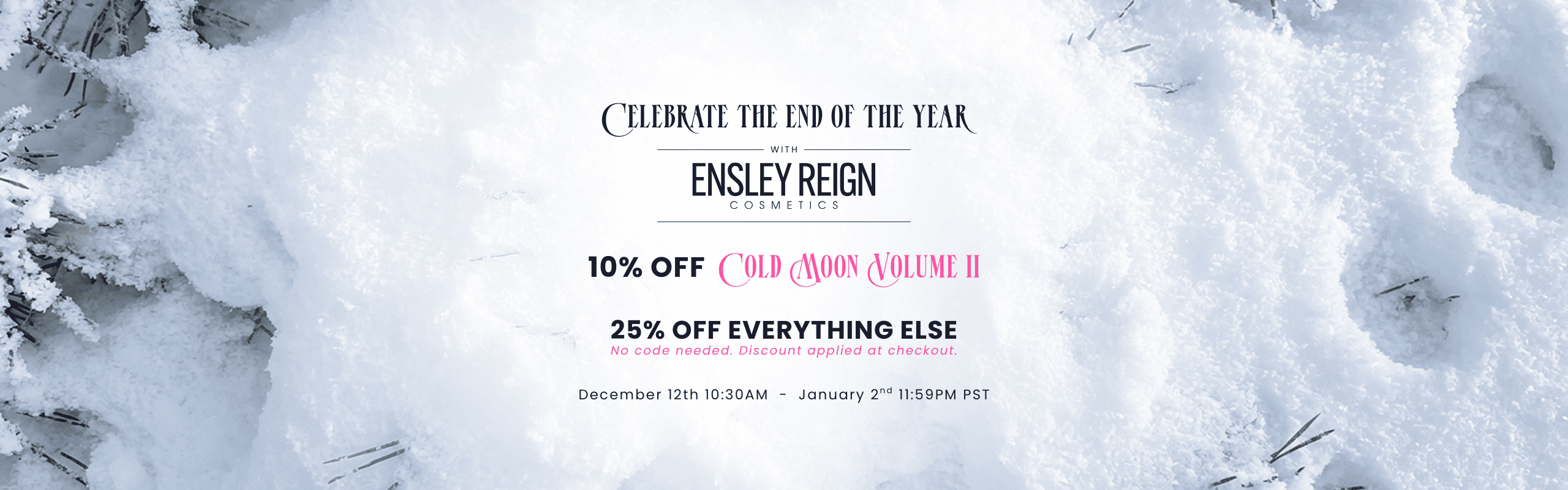 Winter-themed advertisement for Ensley Reign Cosmetics on a snowy background. Promotes '10% off Cold Moon Volume II' and '25% off everything else' from December 12th to January 2nd.