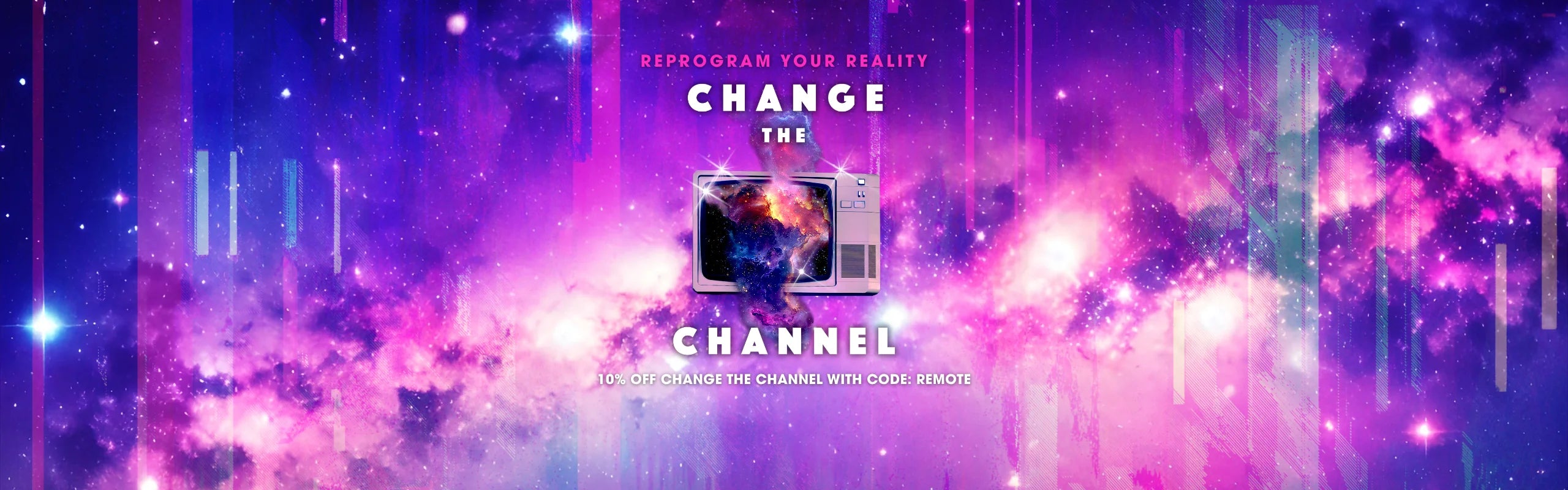 A vibrant cosmic-themed image with a galaxy background. A retro TV is in the center with the text "Change the Channel" above, evoking a futuristic and inspiring tone. 10% off Change the Channel with code "REMOTE".